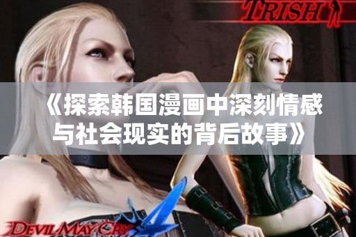 《探索韩国漫画中深刻情感与社会现实的背后故事》