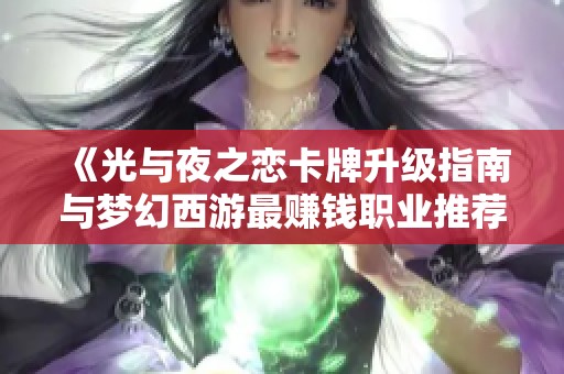 《光与夜之恋卡牌升级指南与梦幻西游最赚钱职业推荐》