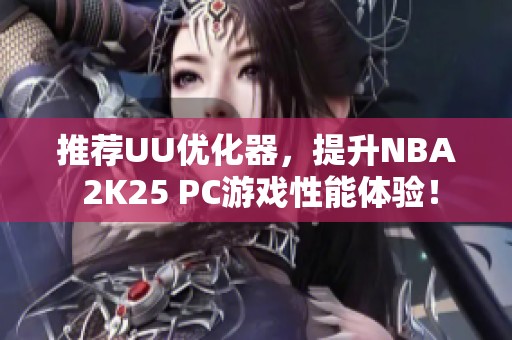 推荐UU优化器，提升NBA 2K25 PC游戏性能体验！