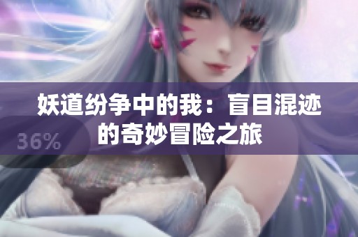 妖道纷争中的我：盲目混迹的奇妙冒险之旅