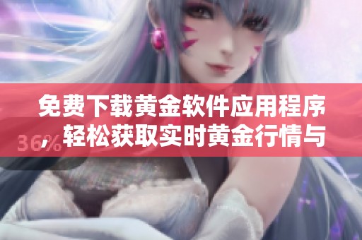 免费下载黄金软件应用程序，轻松获取实时黄金行情与资讯
