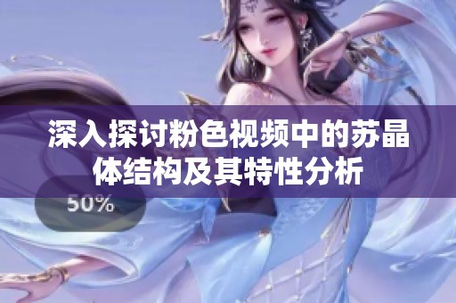 深入探讨粉色视频中的苏晶体结构及其特性分析
