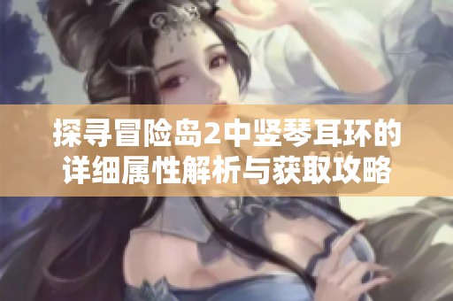 探寻冒险岛2中竖琴耳环的详细属性解析与获取攻略