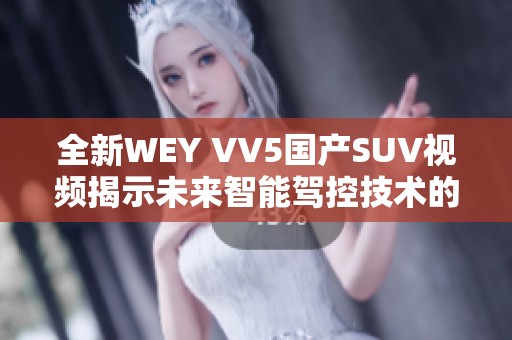 全新WEY VV5国产SUV视频揭示未来智能驾控技术的魅力