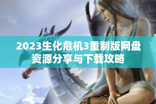 2023生化危机3重制版网盘资源分享与下载攻略
