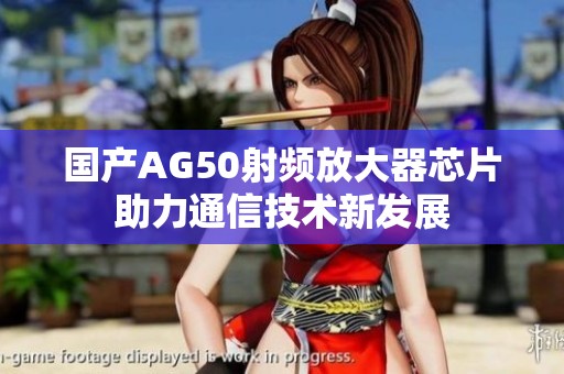 国产AG50射频放大器芯片助力通信技术新发展