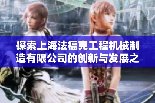探索上海法福克工程机械制造有限公司的创新与发展之路