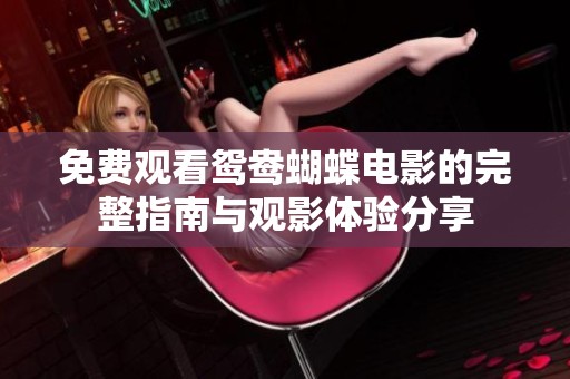 免费观看鸳鸯蝴蝶电影的完整指南与观影体验分享