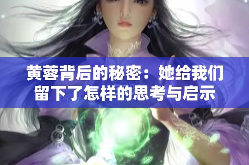 黄蓉背后的秘密：她给我们留下了怎样的思考与启示