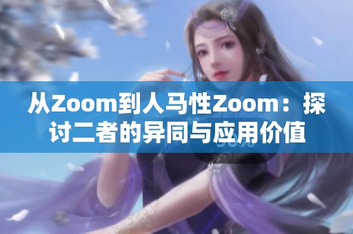 从Zoom到人马性Zoom：探讨二者的异同与应用价值