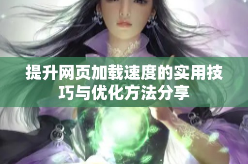 提升网页加载速度的实用技巧与优化方法分享