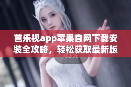 芭乐视app苹果官网下载安装全攻略，轻松获取最新版本！