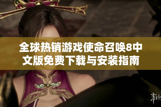 全球热销游戏使命召唤8中文版免费下载与安装指南
