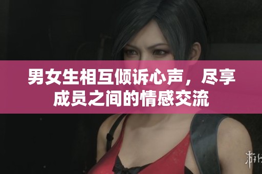 男女生相互倾诉心声，尽享成员之间的情感交流