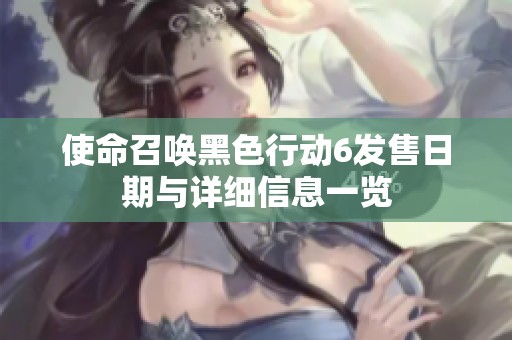 使命召唤黑色行动6发售日期与详细信息一览
