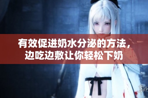 有效促进奶水分泌的方法，边吃边敷让你轻松下奶