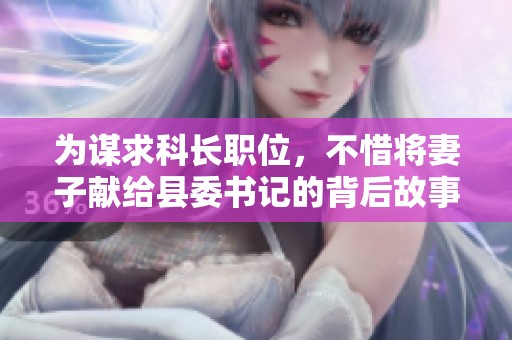 为谋求科长职位，不惜将妻子献给县委书记的背后故事
