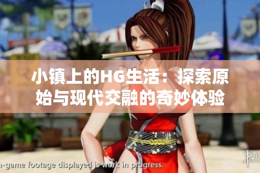 小镇上的HG生活：探索原始与现代交融的奇妙体验
