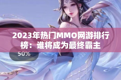 2023年热门MMO网游排行榜：谁将成为最终霸主
