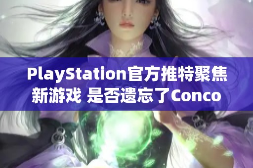 PlayStation官方推特聚焦新游戏 是否遗忘了Concord？