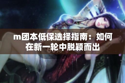 m团本低保选择指南：如何在新一轮中脱颖而出