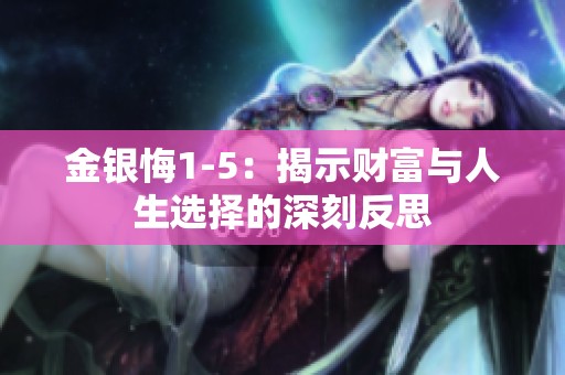 金银悔1-5：揭示财富与人生选择的深刻反思