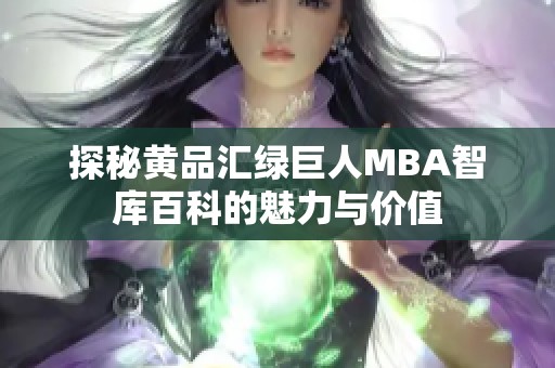 探秘黄品汇绿巨人MBA智库百科的魅力与价值
