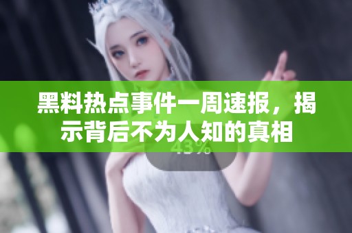 黑料热点事件一周速报，揭示背后不为人知的真相