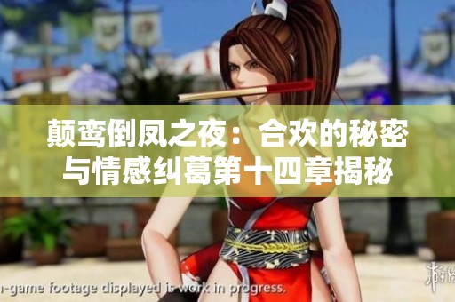颠鸾倒凤之夜：合欢的秘密与情感纠葛第十四章揭秘