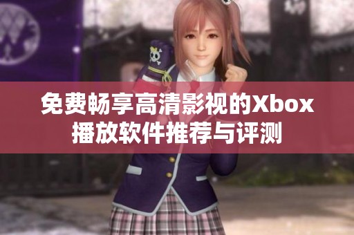 免费畅享高清影视的Xbox播放软件推荐与评测