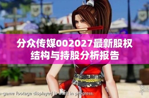 分众传媒002027最新股权结构与持股分析报告