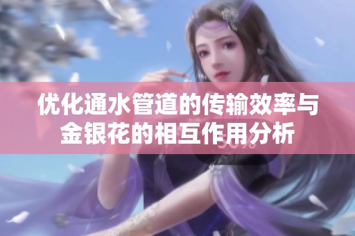 优化通水管道的传输效率与金银花的相互作用分析