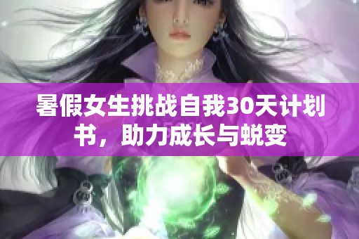 暑假女生挑战自我30天计划书，助力成长与蜕变
