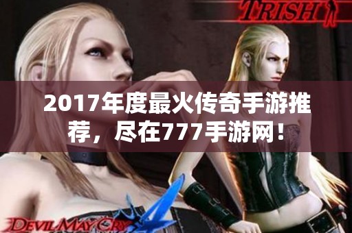 2017年度最火传奇手游推荐，尽在777手游网！