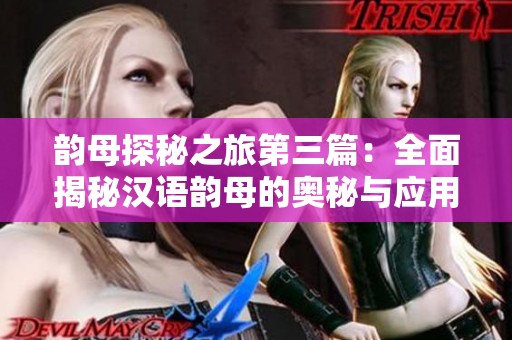 韵母探秘之旅第三篇：全面揭秘汉语韵母的奥秘与应用