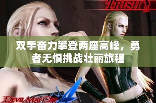 双手奋力攀登两座高峰，勇者无惧挑战壮丽旅程