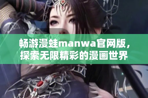 畅游漫蛙manwa官网版，探索无限精彩的漫画世界