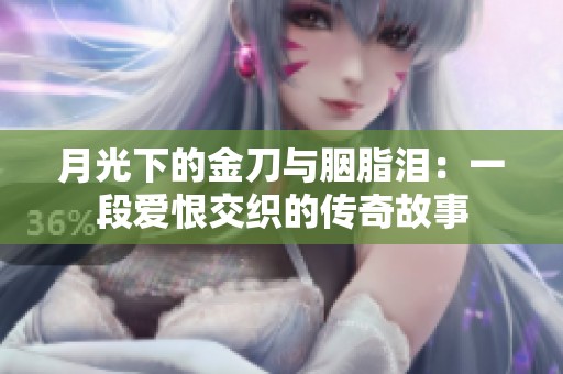 月光下的金刀与胭脂泪：一段爱恨交织的传奇故事