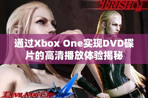 通过Xbox One实现DVD碟片的高清播放体验揭秘