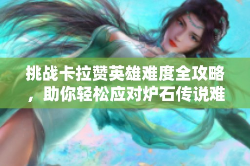 挑战卡拉赞英雄难度全攻略，助你轻松应对炉石传说难关