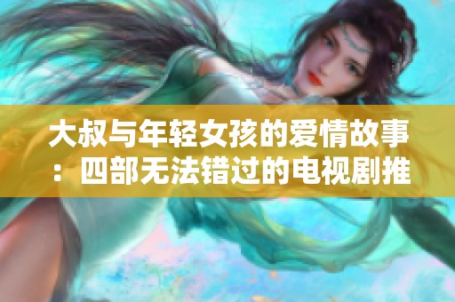 大叔与年轻女孩的爱情故事：四部无法错过的电视剧推荐