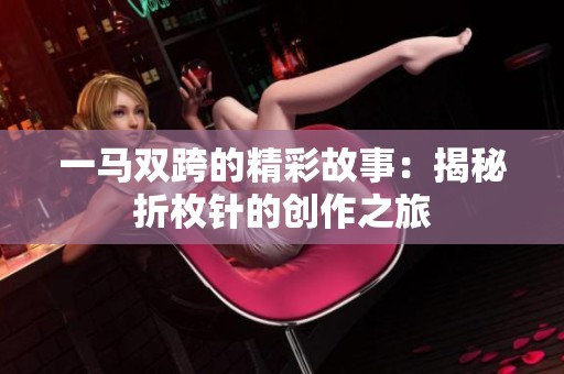一马双跨的精彩故事：揭秘折枚针的创作之旅