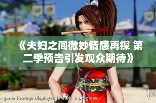 《夫妇之间微妙情感再探 第二季预告引发观众期待》