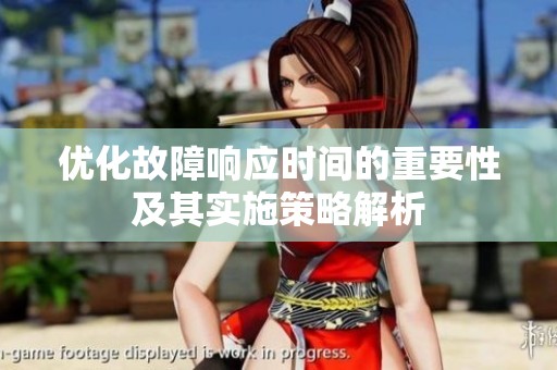 优化故障响应时间的重要性及其实施策略解析
