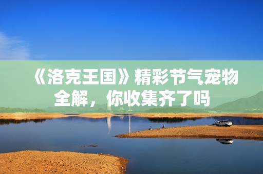 《洛克王国》精彩节气宠物全解，你收集齐了吗