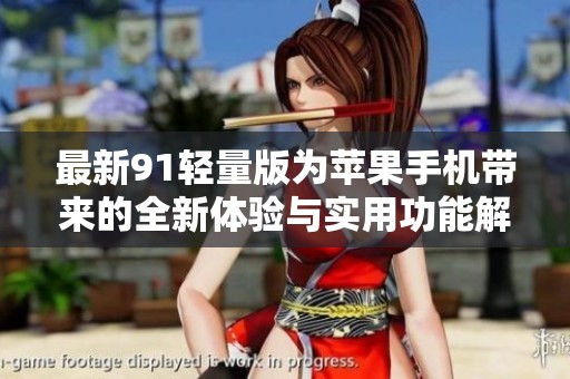 最新91轻量版为苹果手机带来的全新体验与实用功能解析