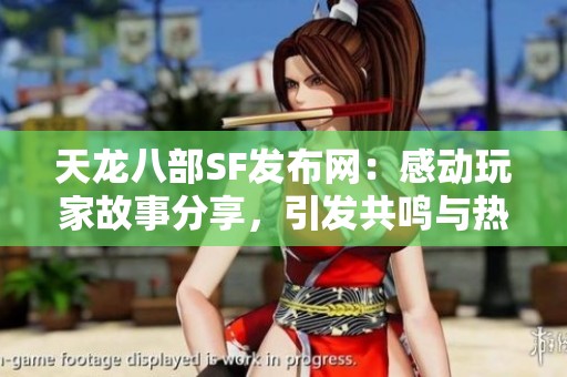 天龙八部SF发布网：感动玩家故事分享，引发共鸣与热爱