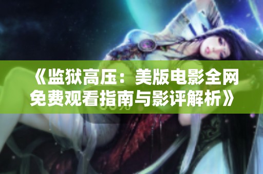 《监狱高压：美版电影全网免费观看指南与影评解析》