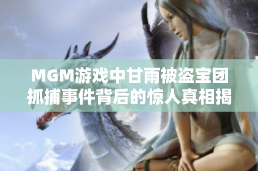 MGM游戏中甘雨被盗宝团抓捕事件背后的惊人真相揭秘