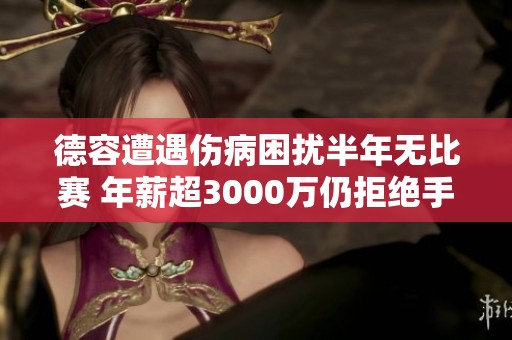 德容遭遇伤病困扰半年无比赛 年薪超3000万仍拒绝手术